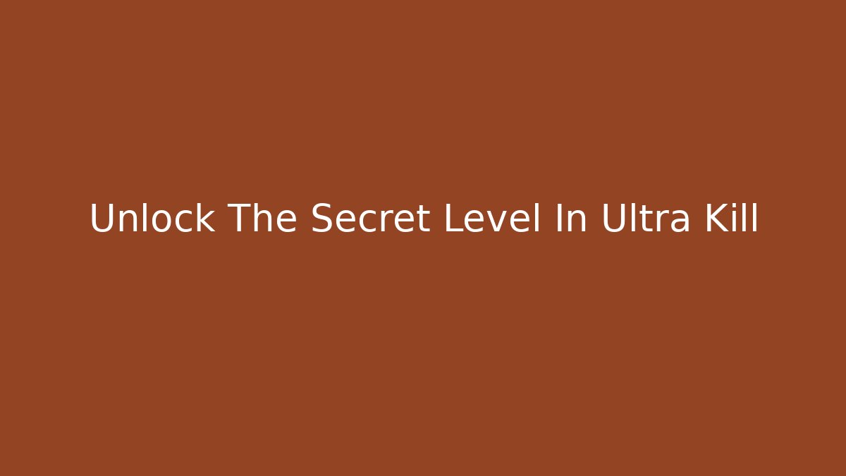 Unlock The Secret Level In Ultra Kill