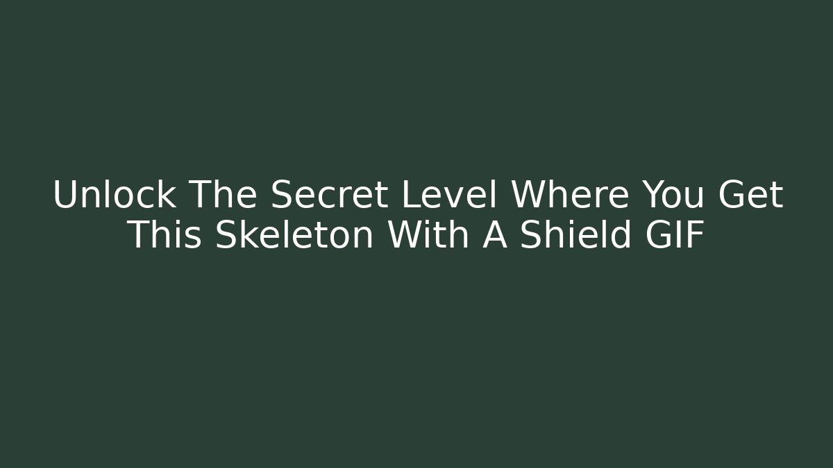 Unlock The Secret Level Where You Get This Skeleton With A Shield GIF