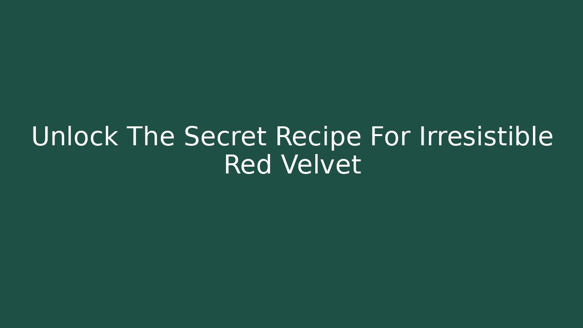 Unlock The Secret Recipe For Irresistible Red Velvet