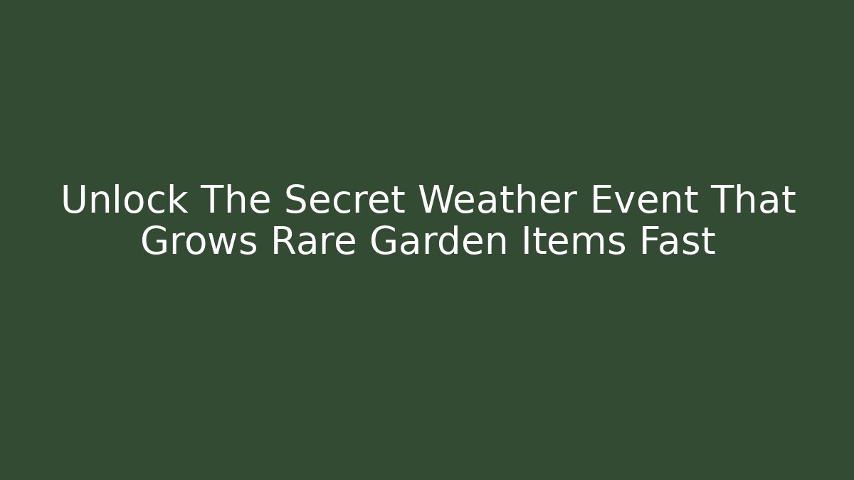 Unlock The Secret Weather Event That Grows Rare Garden Items Fast