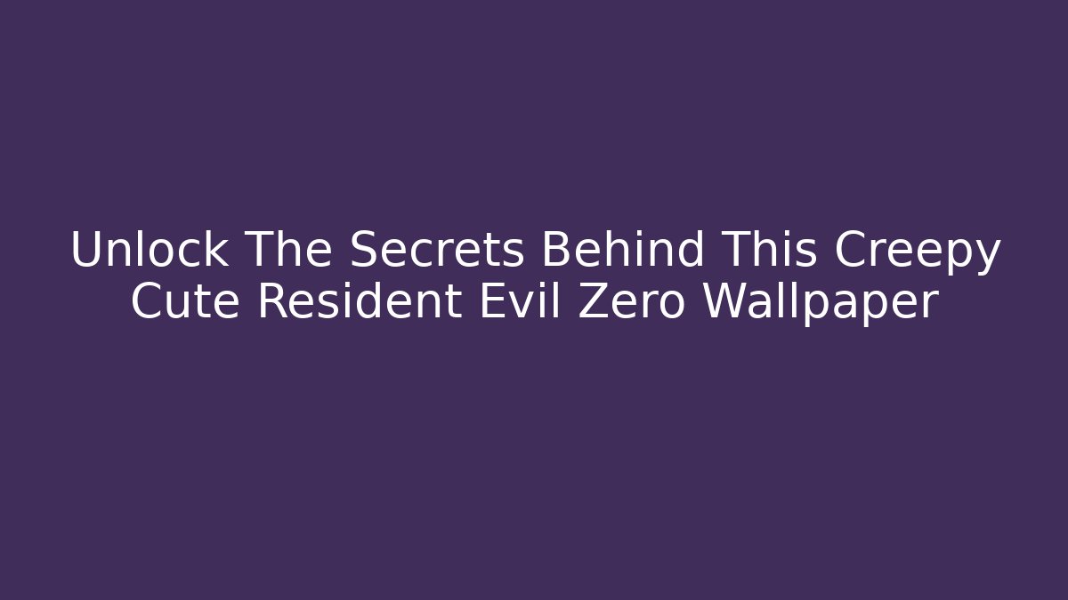 Unlock The Secrets Behind This Creepy Cute Resident Evil Zero Wallpaper