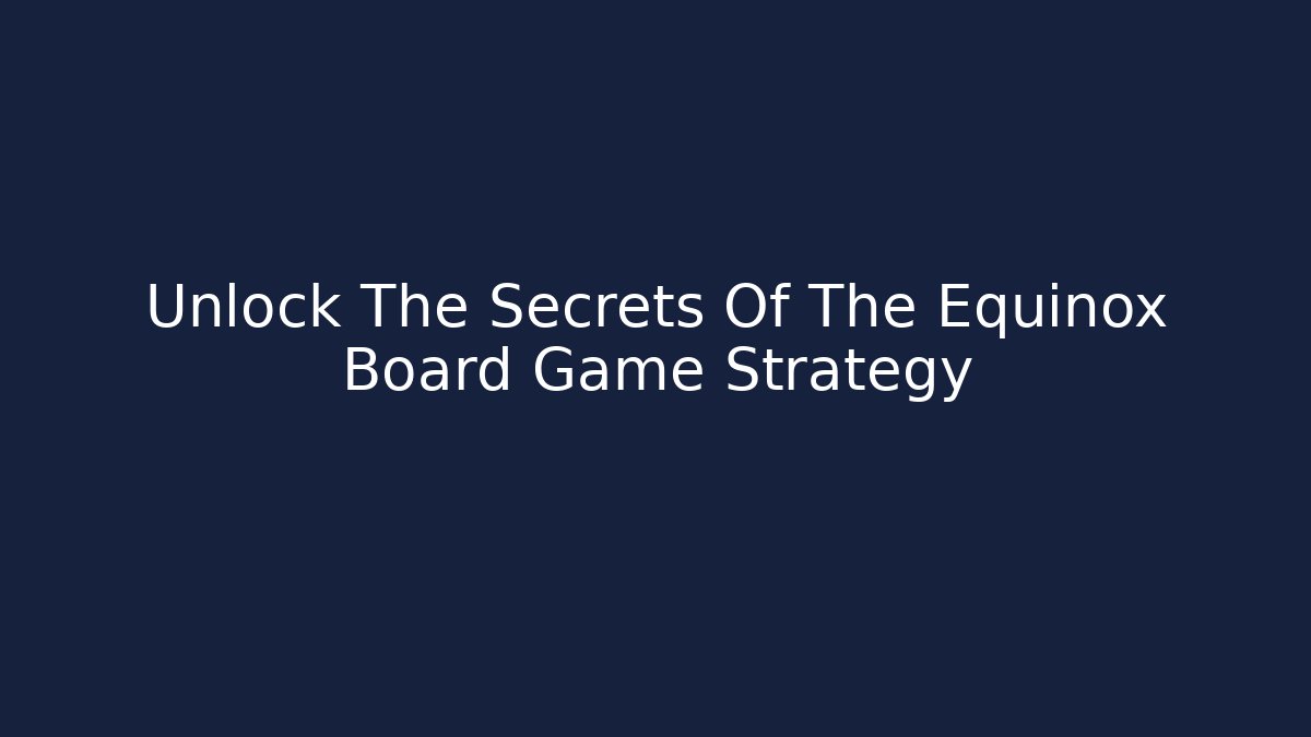 Unlock The Secrets Of The Equinox Board Game Strategy