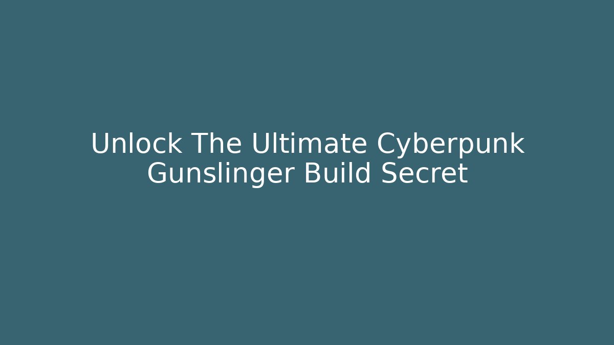 Unlock The Ultimate Cyberpunk Gunslinger Build Secret