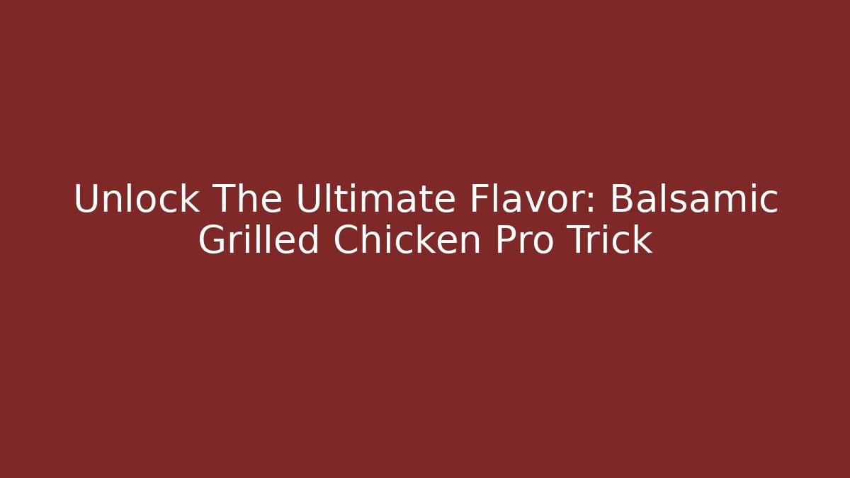 Unlock The Ultimate Flavor: Balsamic Grilled Chicken Pro Trick