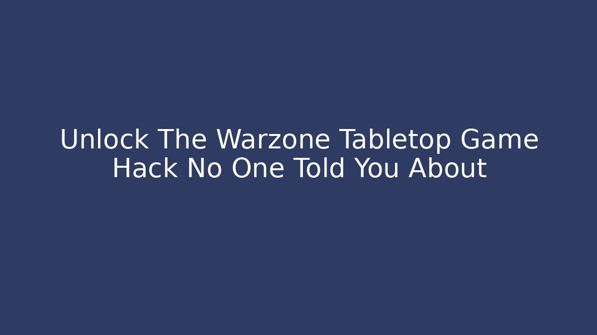 Unlock The Warzone Tabletop Game Hack No One Told You About