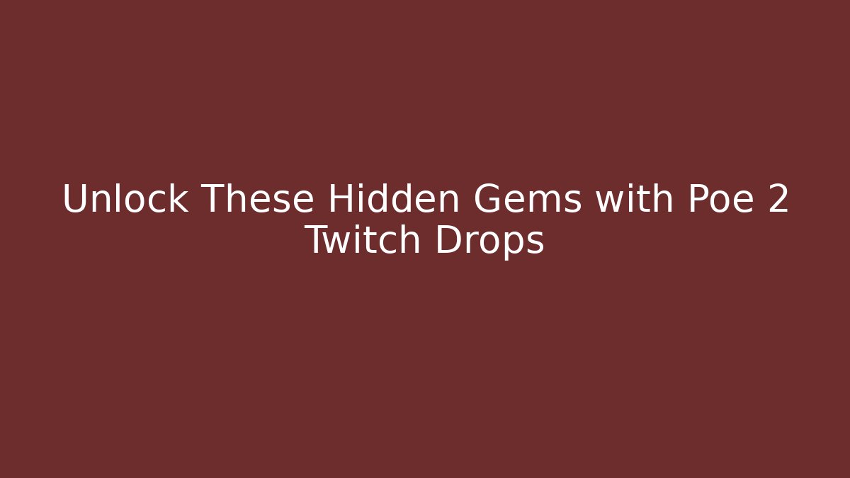 Unlock These Hidden Gems with Poe 2 Twitch Drops