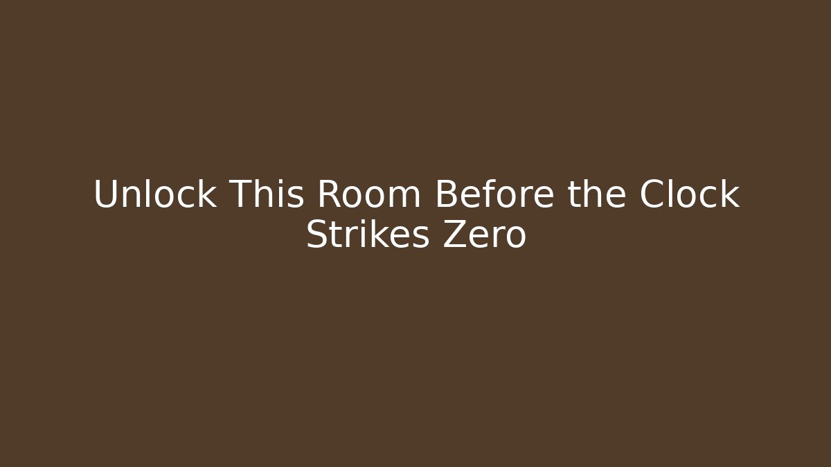 Unlock This Room Before the Clock Strikes Zero