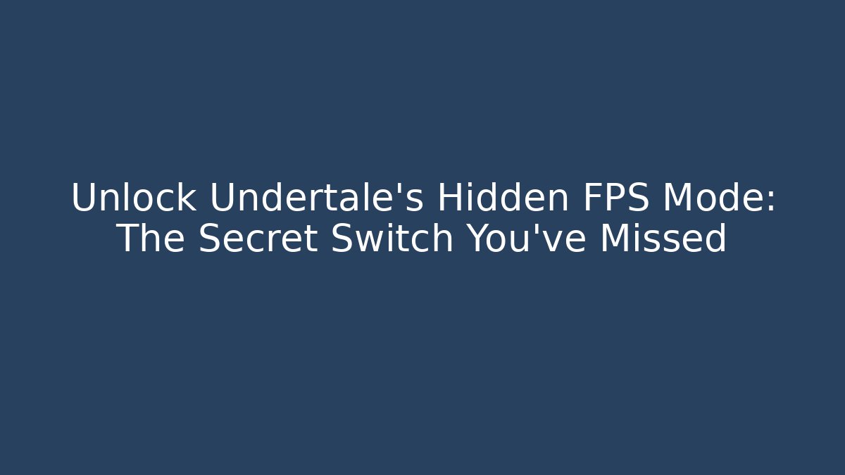 Unlock Undertale’s Hidden FPS Mode: The Secret Switch You’ve Missed