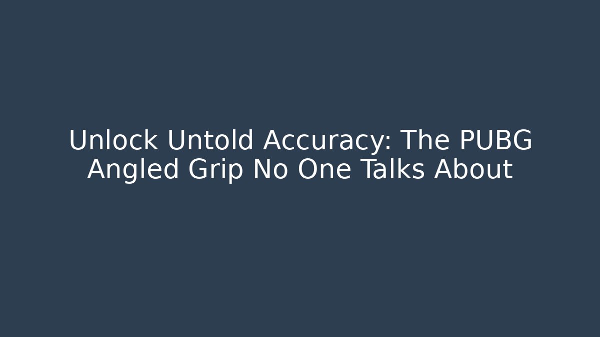 Unlock Untold Accuracy: The PUBG Angled Grip No One Talks About