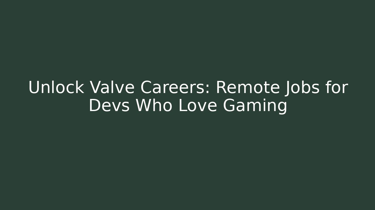 Unlock Valve Careers: Remote Jobs for Devs Who Love Gaming