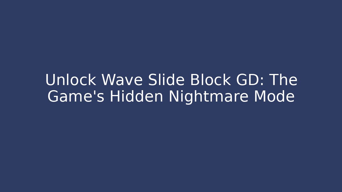 Unlock Wave Slide Block GD: The Game's Hidden Nightmare Mode