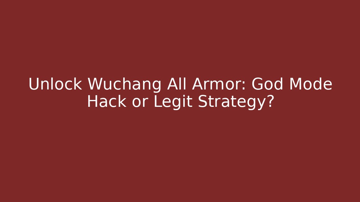 Unlock Wuchang All Armor: God Mode Hack or Legit Strategy? - Buddy Program