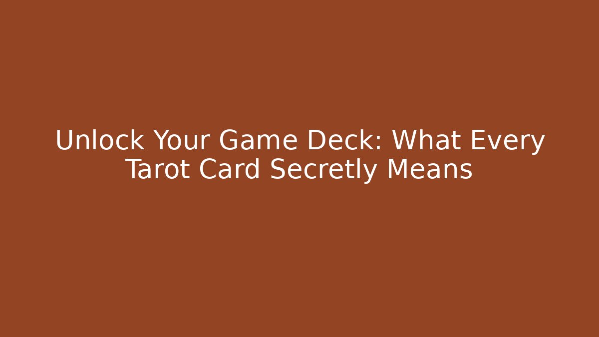 Unlock Your Game Deck: What Every Tarot Card Secretly Means