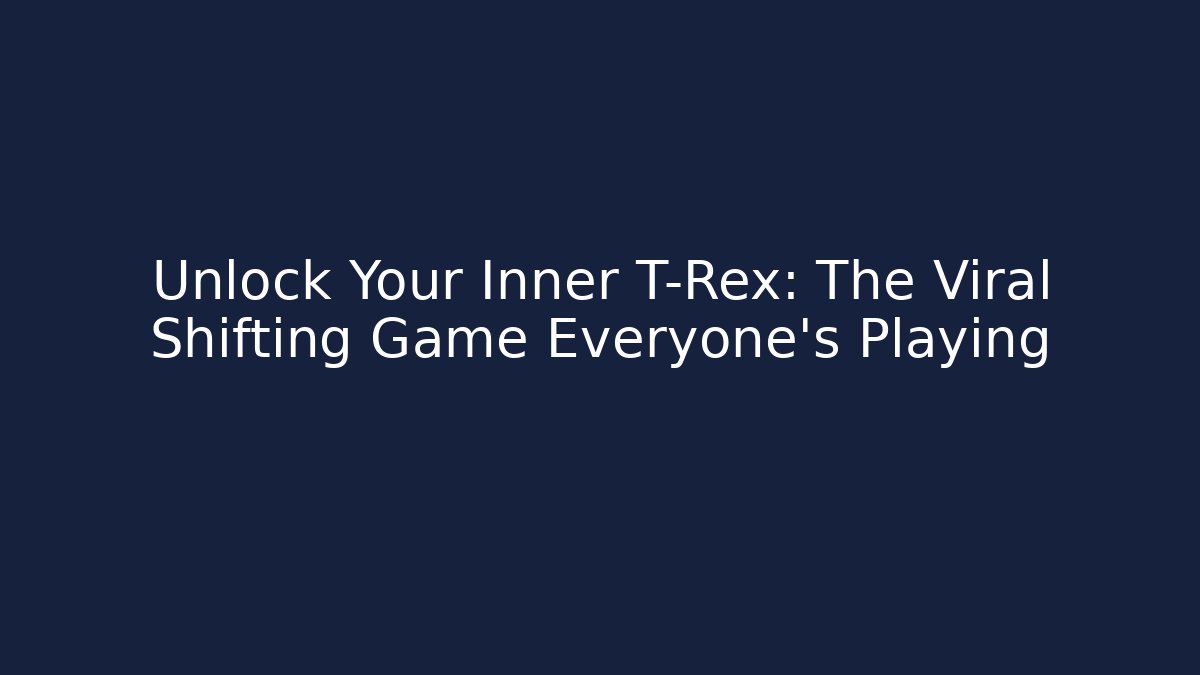 Unlock Your Inner T-Rex: The Viral Shifting Game Everyone's Playing
