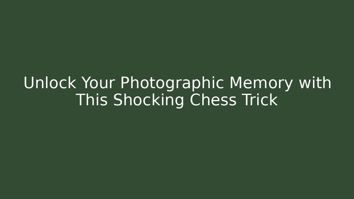 Unlock Your Photographic Memory with This Shocking Chess Trick