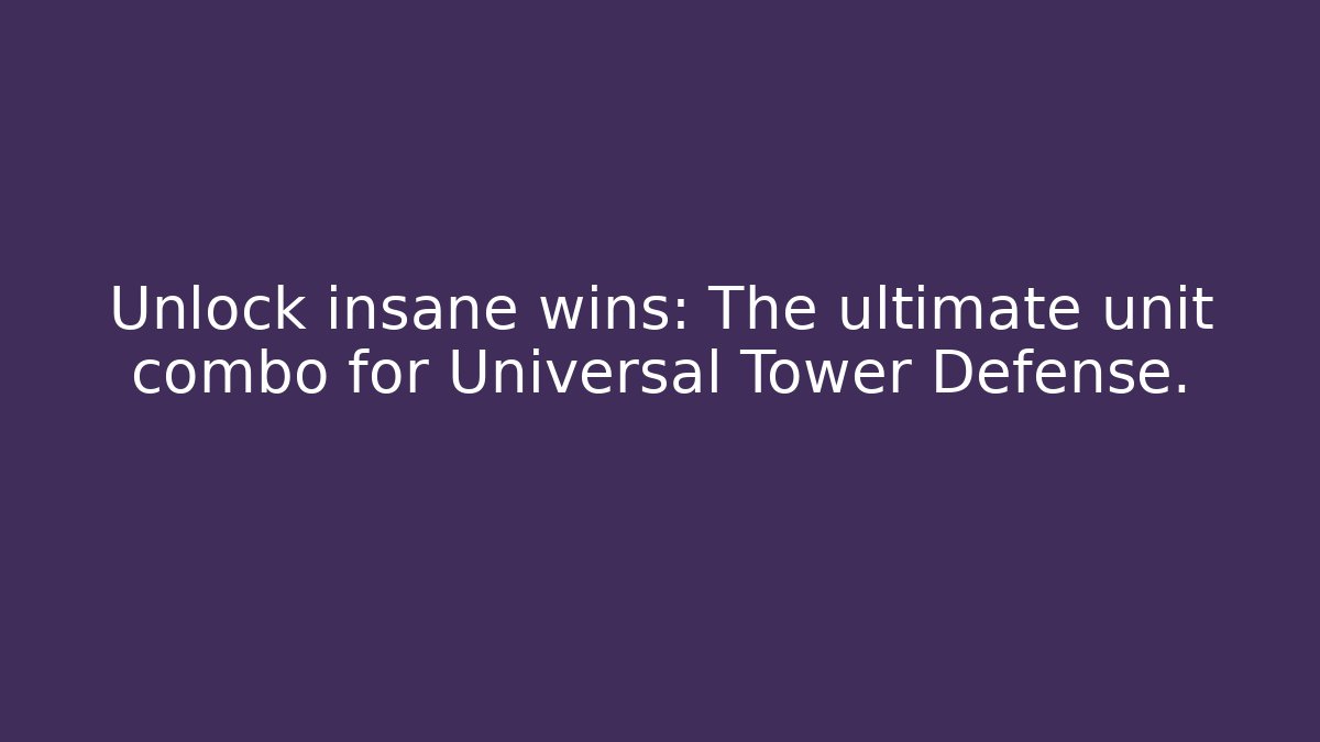 Unlock insane wins: The ultimate unit combo for Universal Tower Defense.
