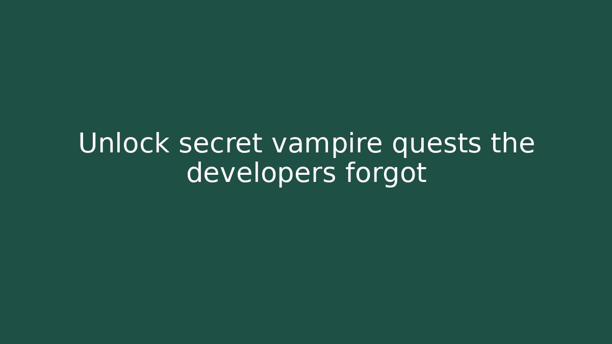 Unlock secret vampire quests the developers forgot - Buddy Program