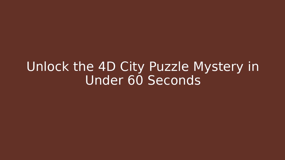 Unlock the 4D City Puzzle Mystery in Under 60 Seconds