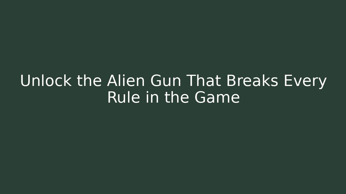 Unlock the Alien Gun That Breaks Every Rule in the Game