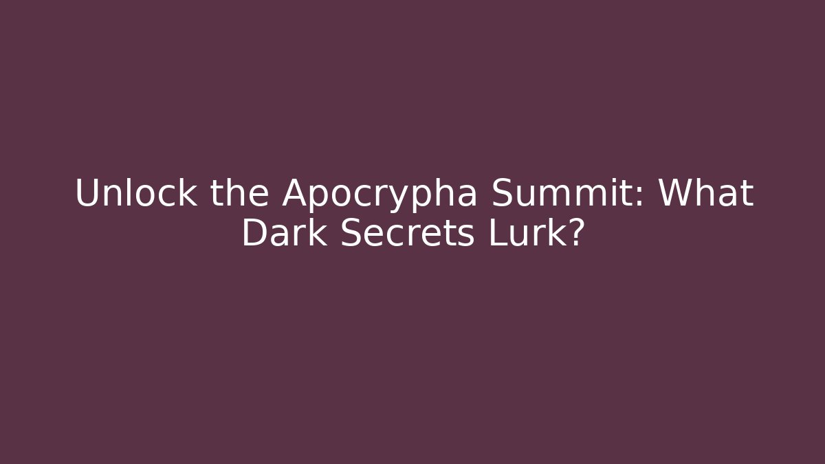 Unlock the Apocrypha Summit: What Dark Secrets Lurk?