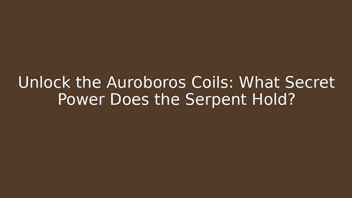 Unlock the Auroboros Coils: What Secret Power Does the Serpent Hold?