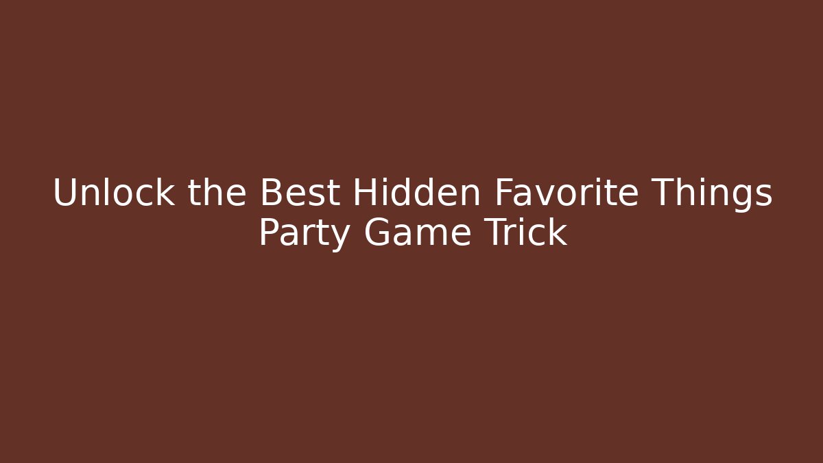 Unlock the Best Hidden Favorite Things Party Game Trick