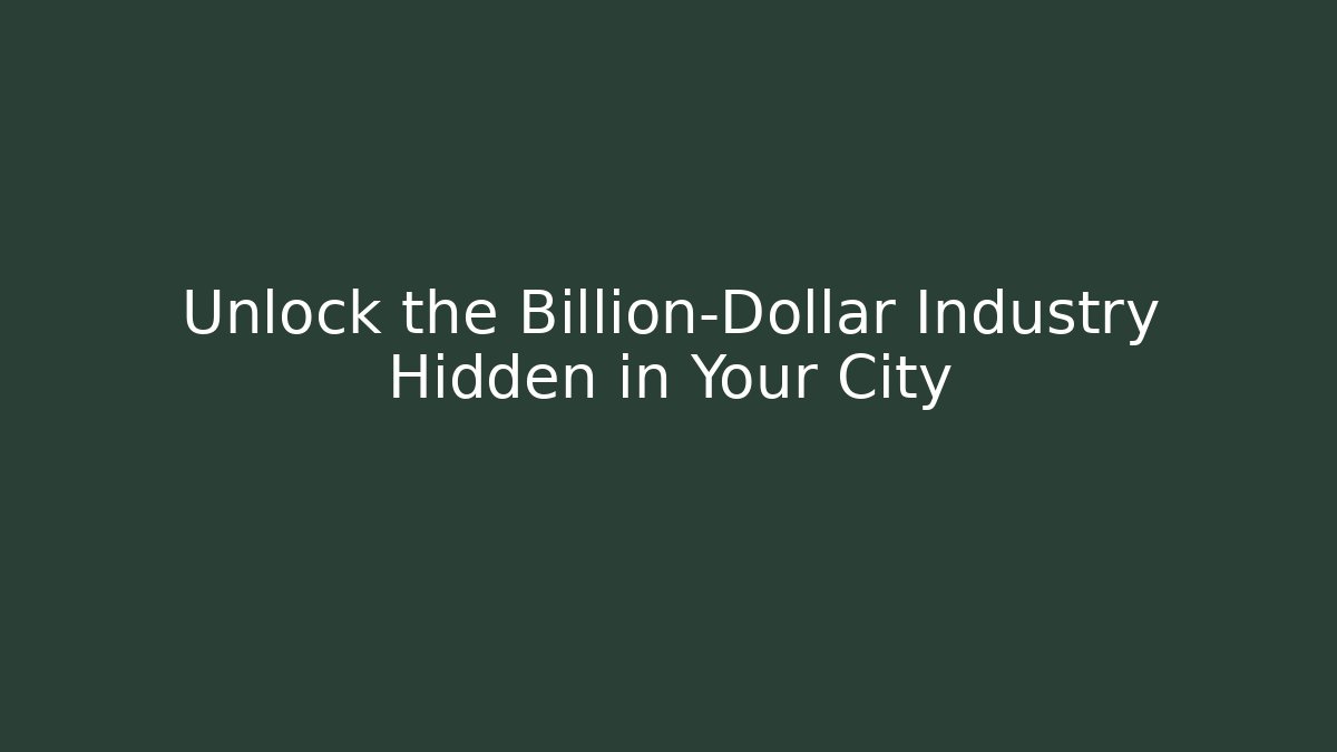 Unlock the Billion-Dollar Industry Hidden in Your City