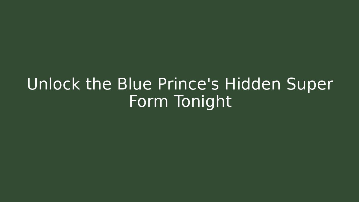 Unlock the Blue Prince's Hidden Super Form Tonight