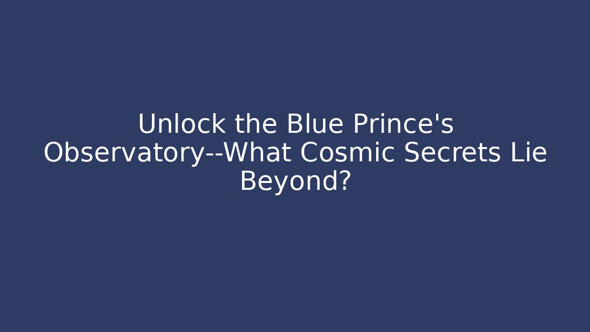 Unlock the Blue Prince's Observatory—What Cosmic Secrets Lie Beyond?