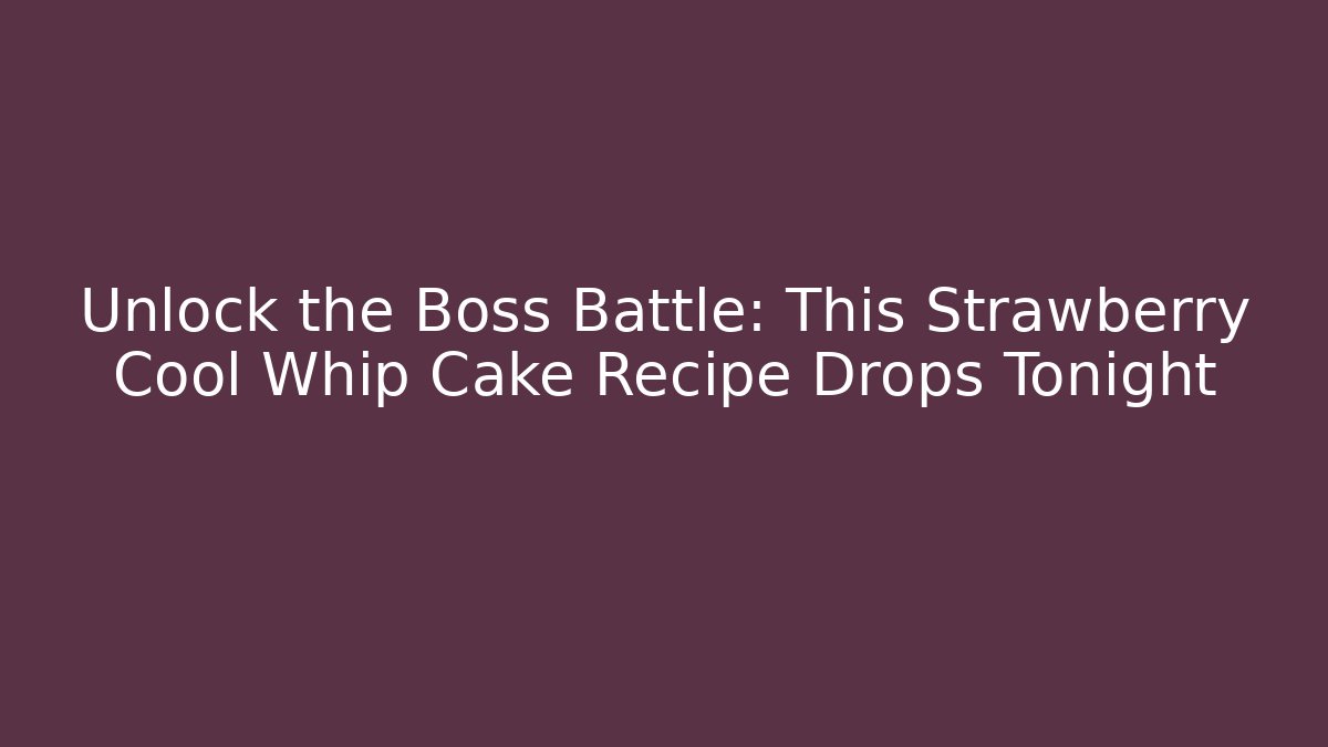 Unlock the Boss Battle: This Strawberry Cool Whip Cake Recipe Drops Tonight