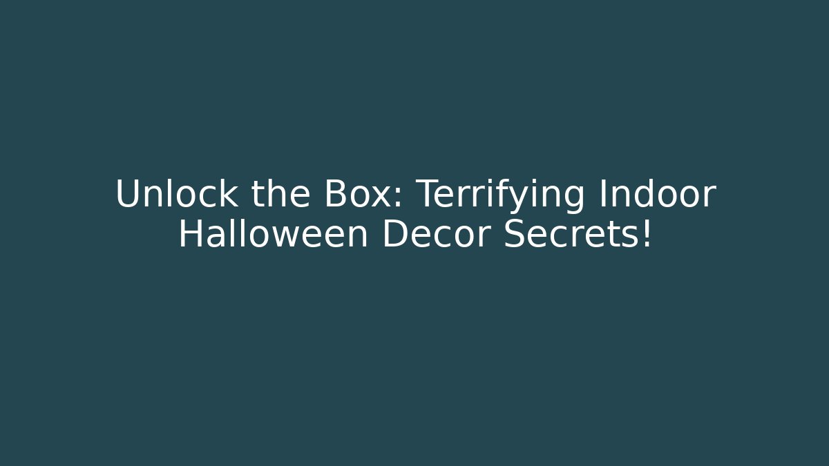 Unlock the Box: Terrifying Indoor Halloween Decor Secrets!
