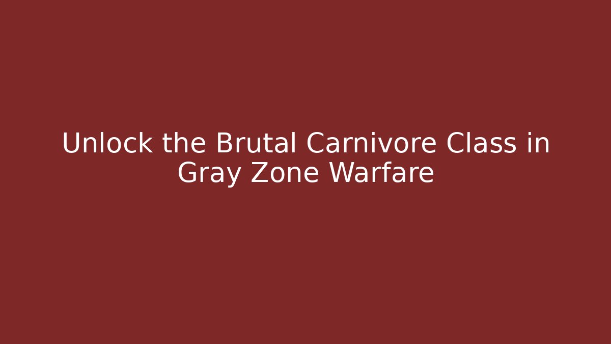 Unlock the Brutal Carnivore Class in Gray Zone Warfare