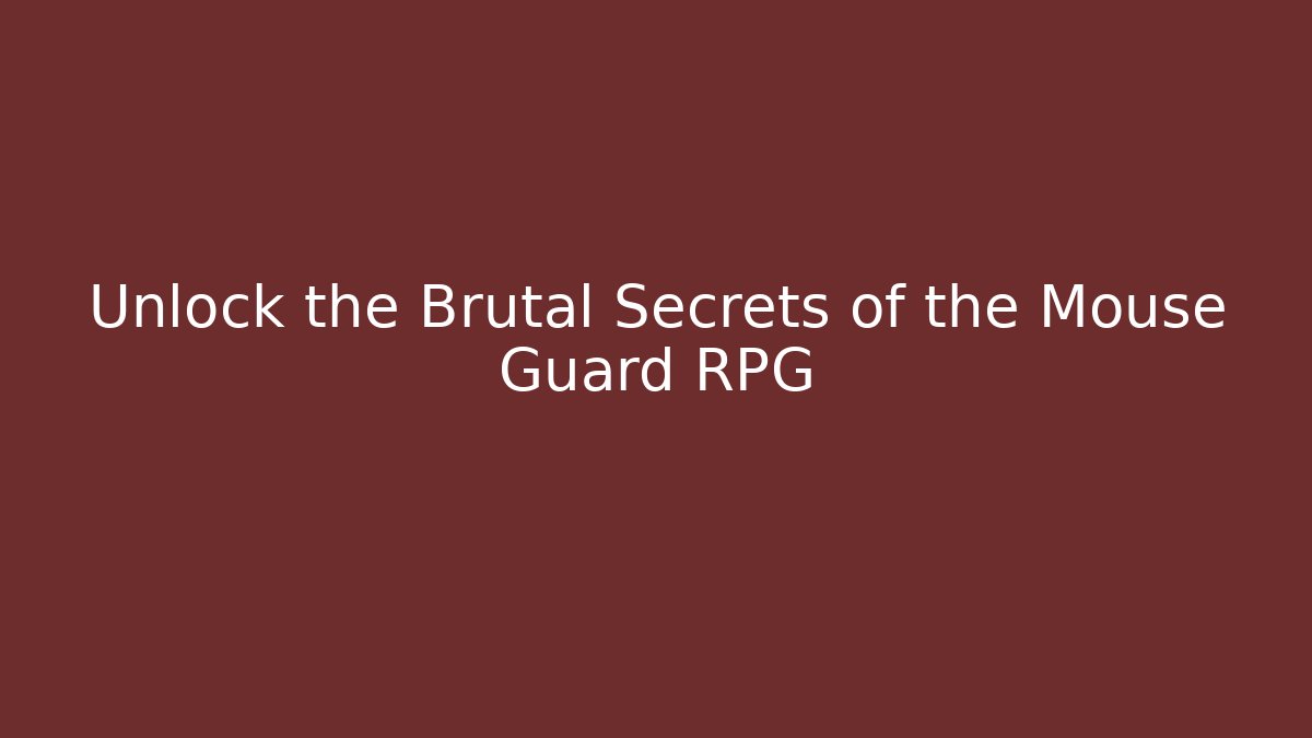 Unlock the Brutal Secrets of the Mouse Guard RPG
