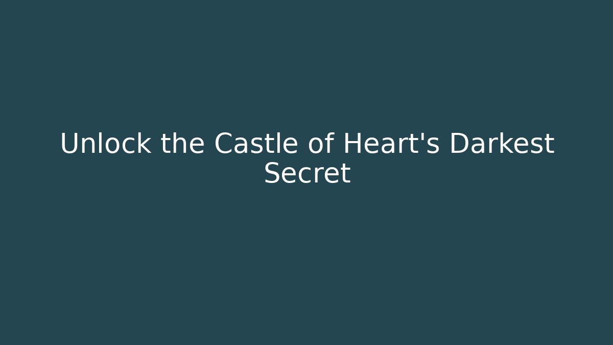 Unlock the Castle of Heart's Darkest Secret