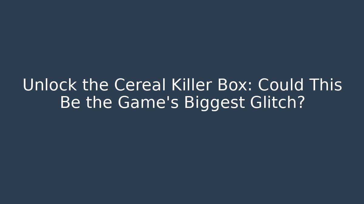 Unlock the Cereal Killer Box: Could This Be the Game's Biggest Glitch?