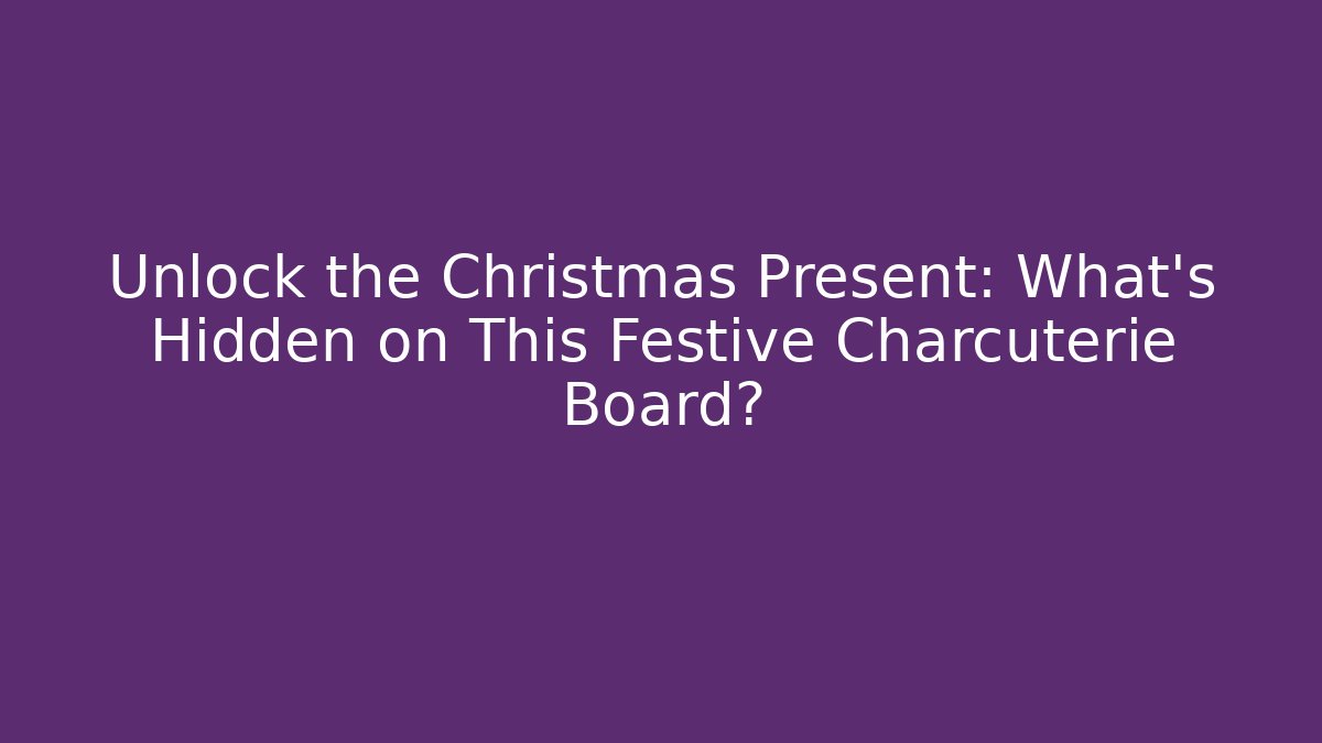 Unlock the Christmas Present: What's Hidden on This Festive Charcuterie Board?