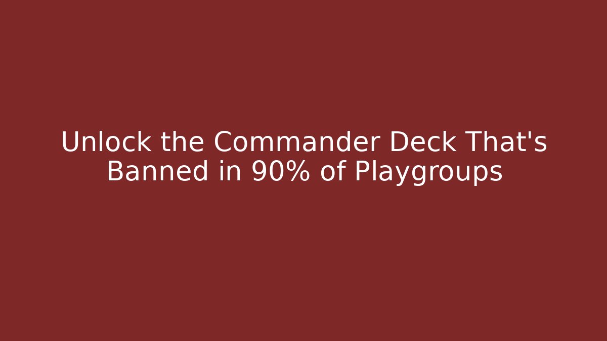 Unlock the Commander Deck That’s Banned in 90% of Playgroups