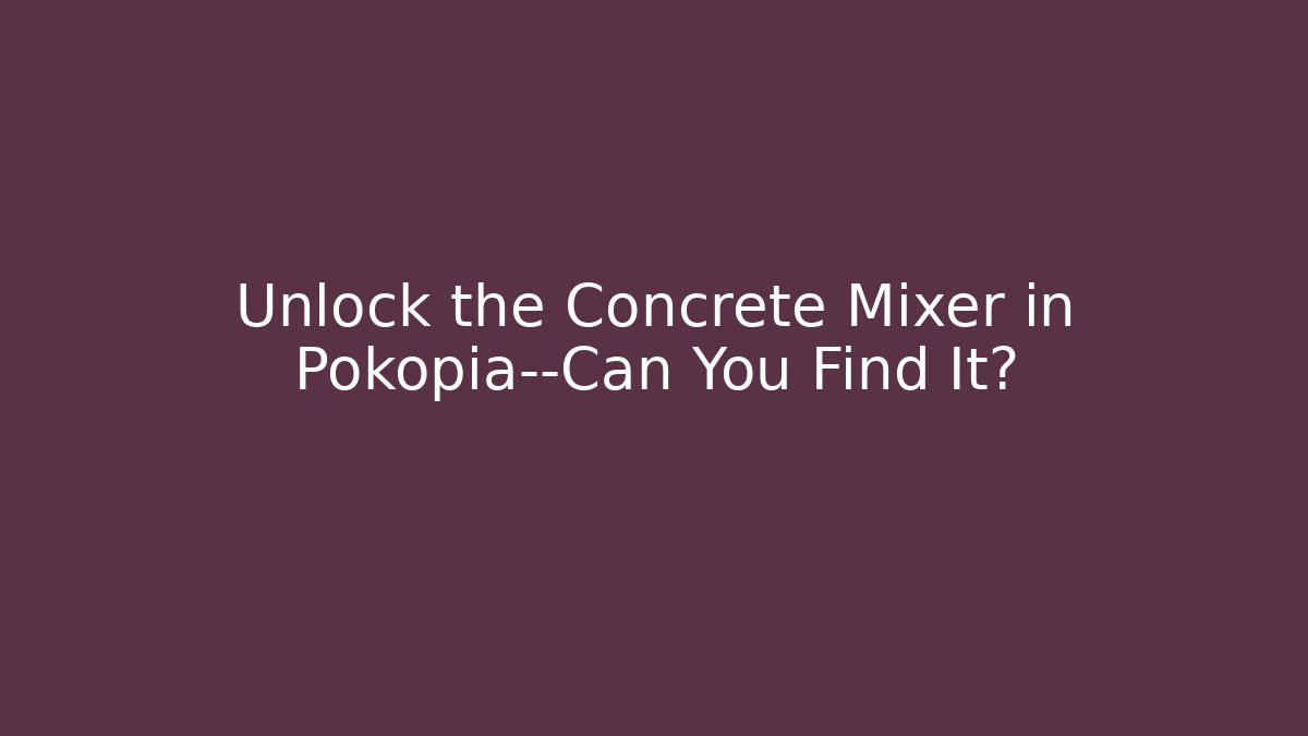 Unlock the Concrete Mixer in Pokopia—Can You Find It?