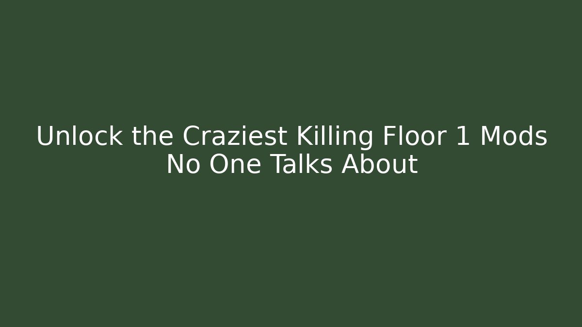 Unlock the Craziest Killing Floor 1 Mods No One Talks About