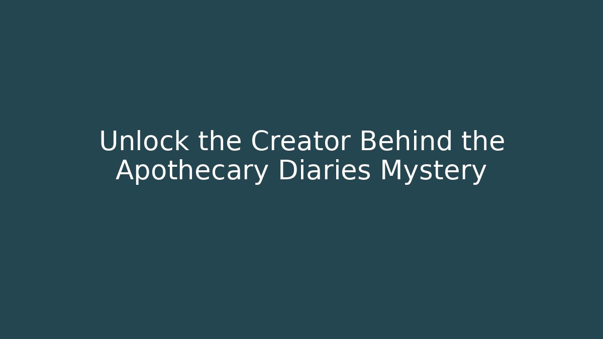 Unlock the Creator Behind the Apothecary Diaries Mystery