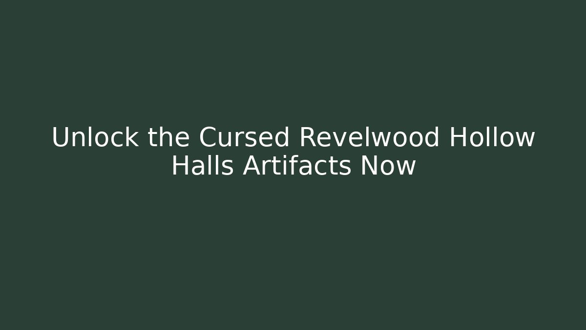 Unlock the Cursed Revelwood Hollow Halls Artifacts Now