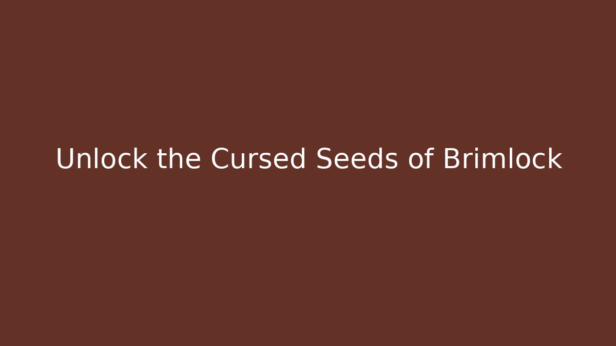 Unlock the Cursed Seeds of Brimlock