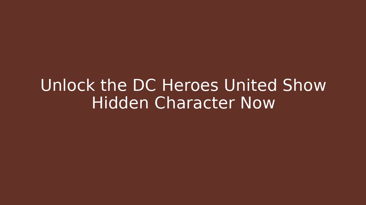 Unlock the DC Heroes United Show Hidden Character Now - Buddy Program