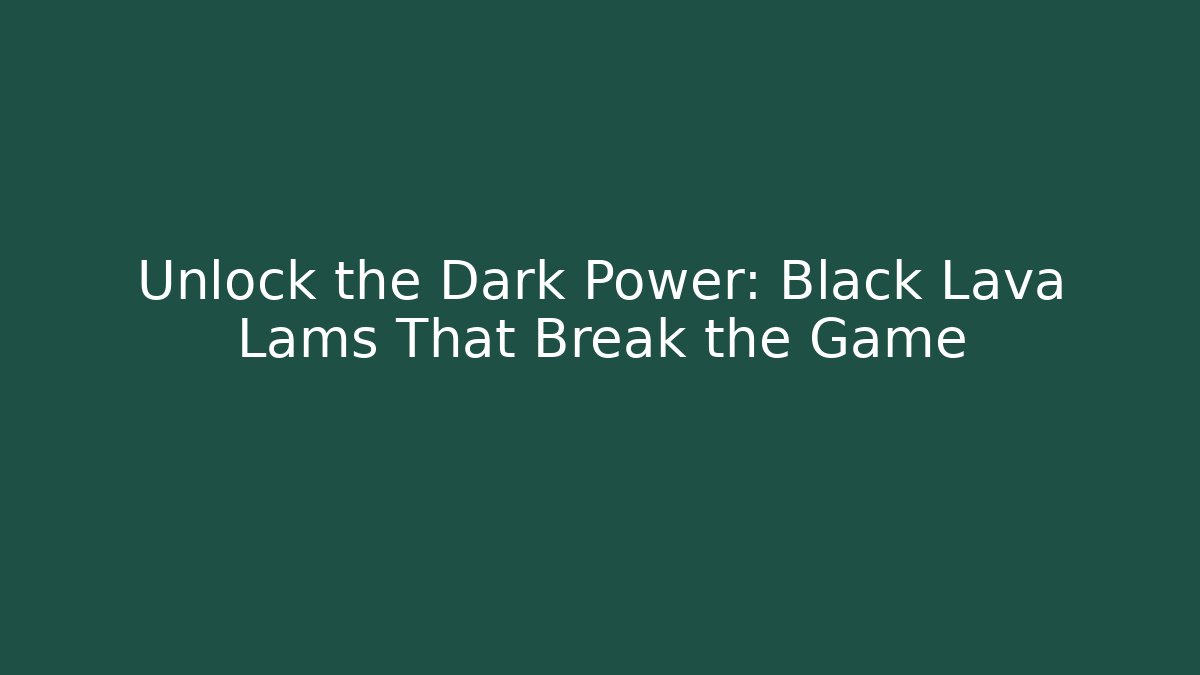 Unlock the Dark Power: Black Lava Lams That Break the Game