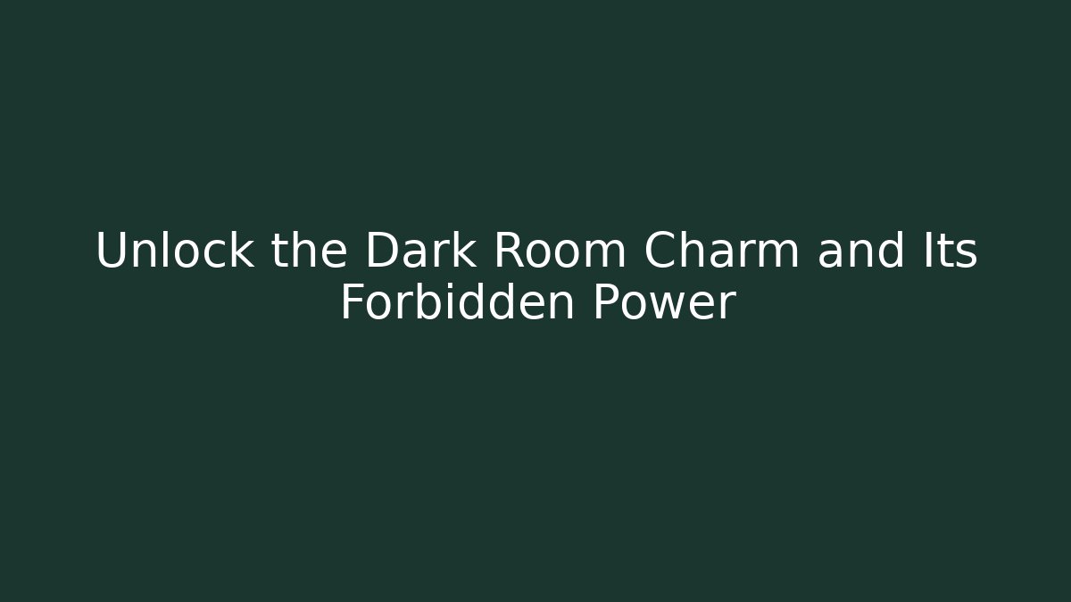 Unlock the Dark Room Charm and Its Forbidden Power