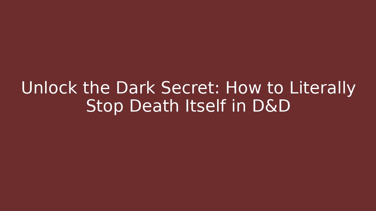 Unlock the Dark Secret: How to Literally Stop Death Itself in D&D