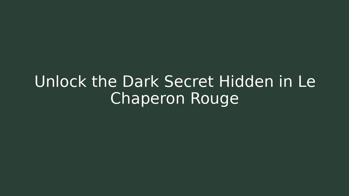 Unlock the Dark Secret Hidden in Le Chaperon Rouge