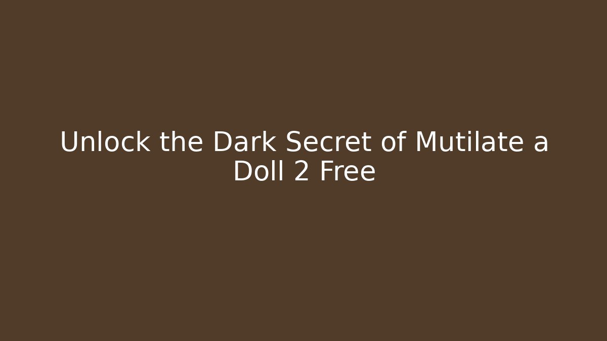 Unlock the Dark Secret of Mutilate a Doll 2 Free