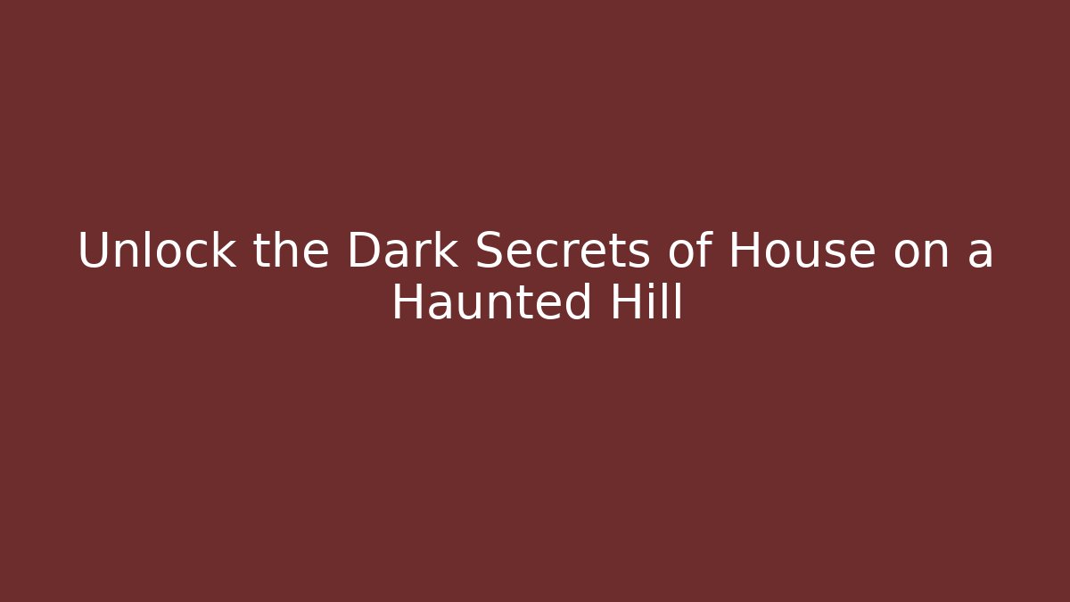 Unlock the Dark Secrets of House on a Haunted Hill