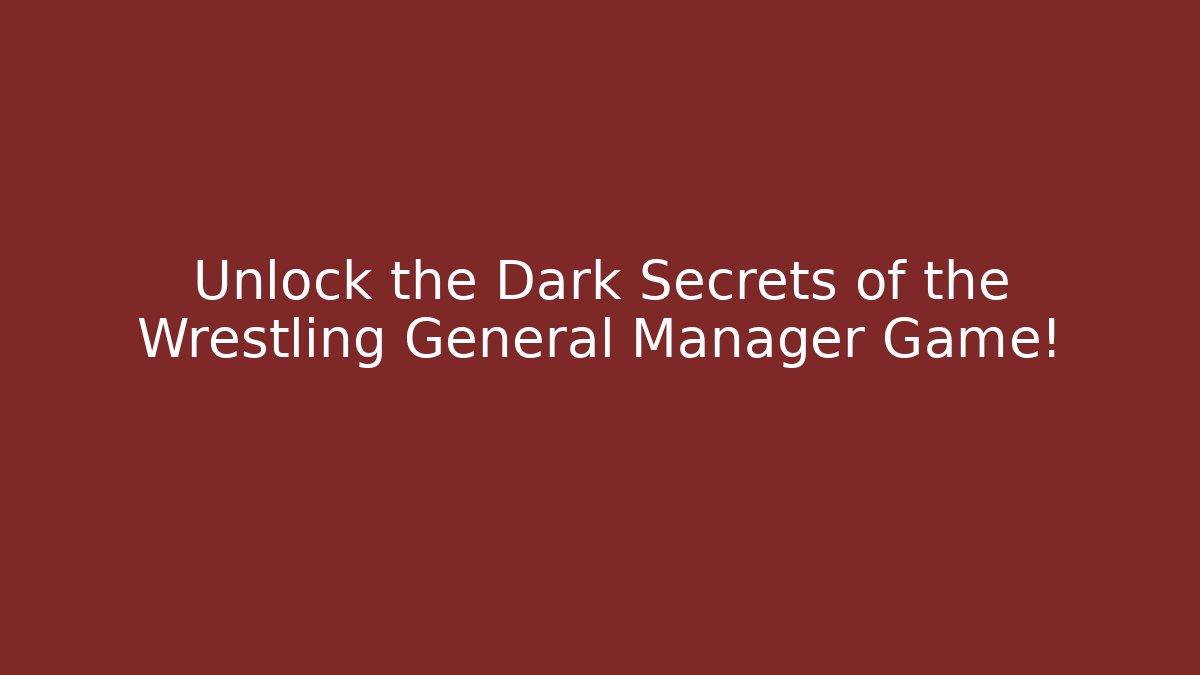 Unlock the Dark Secrets of the Wrestling General Manager Game!